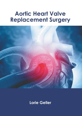 Aortic Heart Valve Replacement Surgery by Geller, Lorie