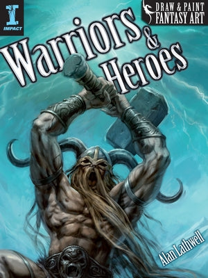 Draw & Paint Fantasy Art Warriors & Heroes by Lathwell, Alan