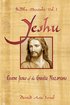 Buddha-Messiahs: Yeshu, Essene Jesus of the Gnostic Nazoreans by Israel, Davied Asia