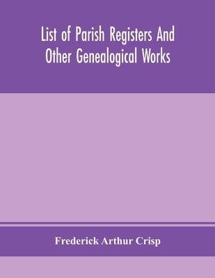 List of parish registers and other genealogical works by Arthur Crisp, Frederick