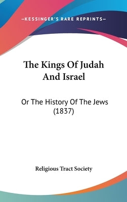The Kings Of Judah And Israel: Or The History Of The Jews (1837) by Religious Tract Society