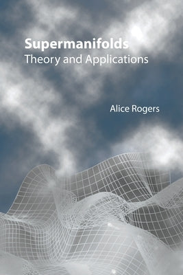 Supermanifolds: Theory and Applications by Rogers, Alice