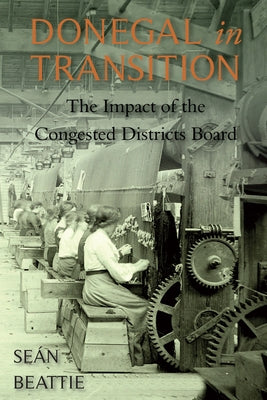 Donegal in Transition: The Impact of the Congested Districts Board by Beattie, Sean