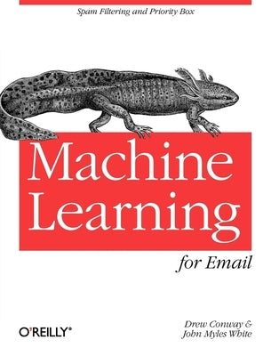 Machine Learning for Email: Spam Filtering and Priority Inbox by Conway, Drew