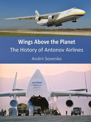 Wings Above the Planet: The History of Antonov Airlines by Sovenko, Andrii