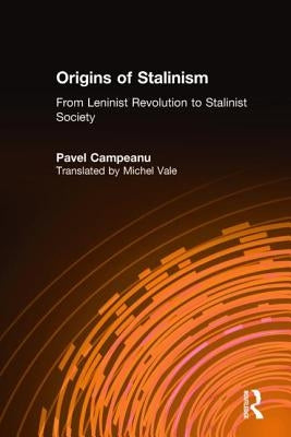 Origins of Stalinism: From Leninist Revolution to Stalinist Society: From Leninist Revolution to Stalinist Society by Campeanu, Pavel