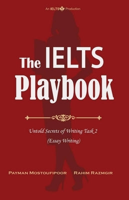 The IELTS Playbook: Untold Secrets of Writing Task 2 (Essay Writing) by Razmgir, Rahim