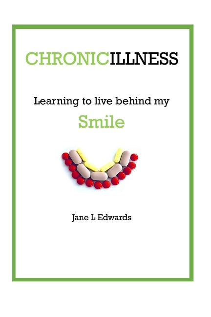Chronic illness - learning to live behind my smile by Edwards, Jane L.