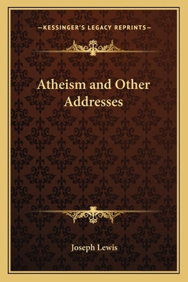 Atheism and Other Addresses by Lewis, Joseph