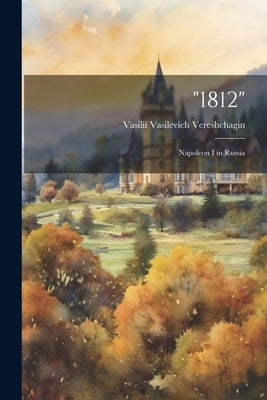 "1812": Napoleon I in Russia by Vereshchagin, Vasilii Vasilevich