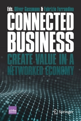Connected Business: Create Value in a Networked Economy by Gassmann, Oliver
