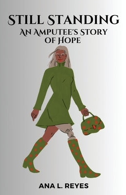 Still Standing: An Amputee's Story of Hope by Reyes, Ana L.