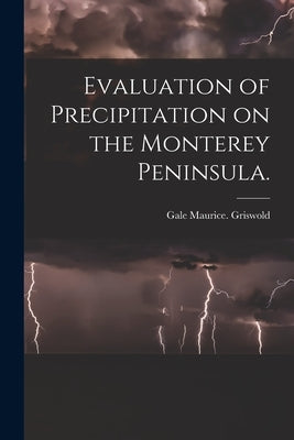 Evaluation of Precipitation on the Monterey Peninsula. by Griswold, Gale Maurice