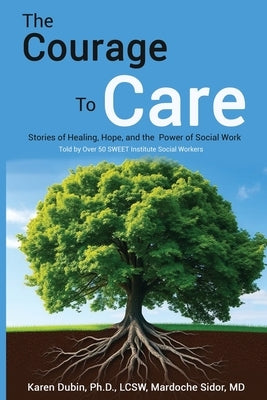The Courage to Care: Stories of Healing, Hope, and the Power of Social Work by Dubin, Karen