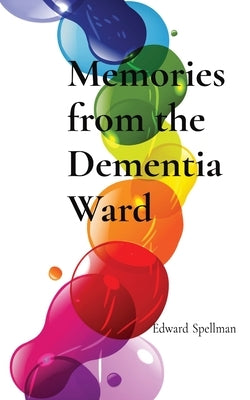 Memories from the Dementia Ward: Large Print Edition by Spellman, Edward