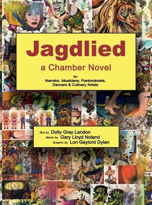 Jagdlied: a Chamber Novel for Narrator, Musicians, Pantomimists, Dancers & Culinary Artists (premium color hardback) by Noland, Gary Lloyd