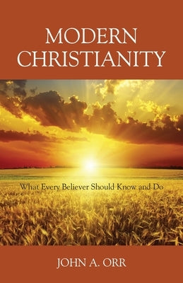 Modern Christianity: What Every Believer Should Know and Do by Orr, John a.