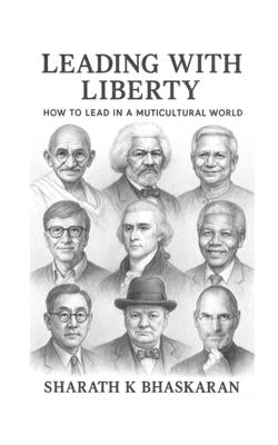 Leading with Liberty: How to Lead in a Multicultural world by Sharath K Bhaskaran