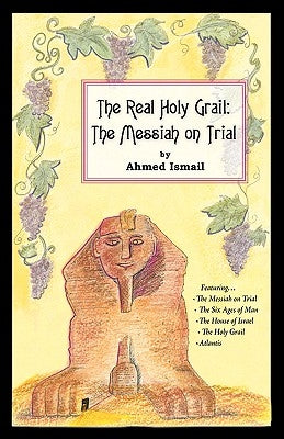 The Real Holy Grail: The Messiah on Trial by Ismail, Ahmed