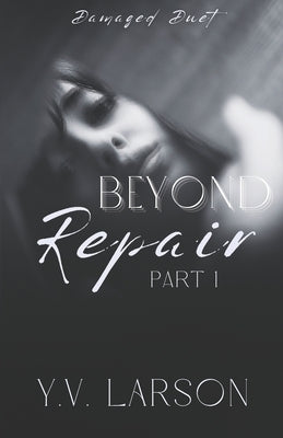 Beyond Repair: Part One by Larson, Y. V.