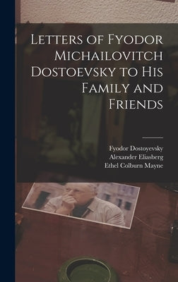 Letters of Fyodor Michailovitch Dostoevsky to His Family and Friends by Mayne, Ethel Colburn