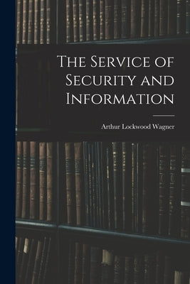 The Service of Security and Information by Wagner, Arthur Lockwood