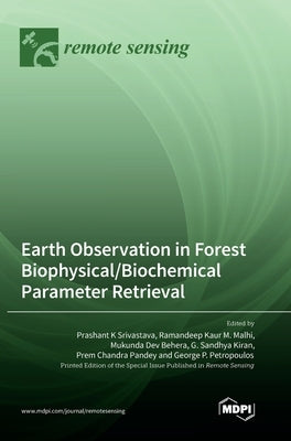 Earth Observation in Forest Biophysical/Biochemical Parameter Retrieval by Srivastava, Prashant K.
