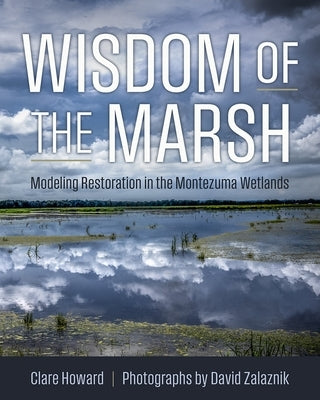 Wisdom of the Marsh: Modeling Restoration in the Montezuma Wetlands by Howard, Clare