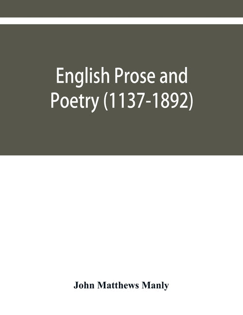 English prose and poetry (1137-1892) by Matthews Manly, John