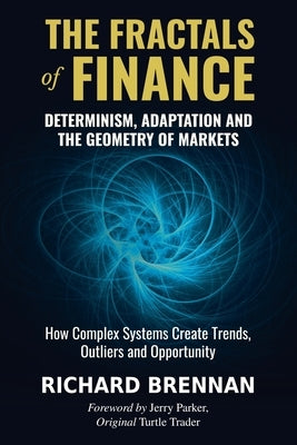 The Fractals of Finance: Determinism, Adaptation and the Geometry of Markets by Brennan, Richard