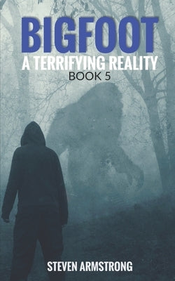 Bigfoot: A Terrifying Reality, Book 5 by Armstrong, Steven