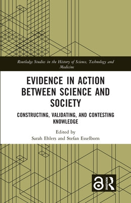 Evidence in Action between Science and Society: Constructing, Validating, and Contesting Knowledge by Ehlers, Sarah