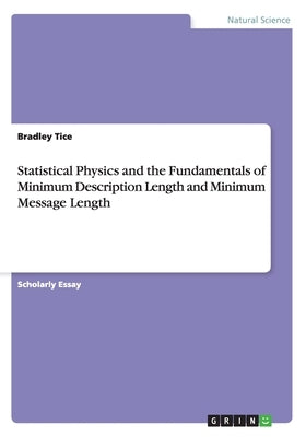Statistical Physics and the Fundamentals of Minimum Description Length and Minimum Message Length by Tice, Bradley
