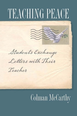 Teaching Peace: Students Exchange Letters with Their Teacher by McCarthy, Colman