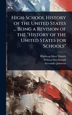 High-School History of the United States ... Being a Revision of the "History of the United States for Schools" by Daniels, Winthrop More