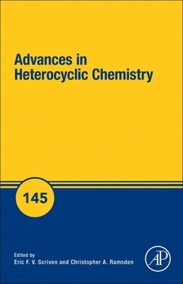 Advances in Heterocyclic Chemistry: Volume 145 by Scriven, Eric F. V.