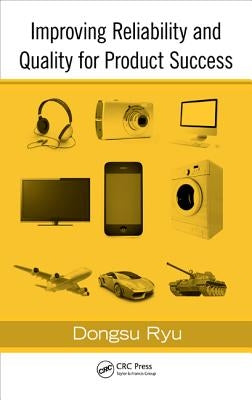 Improving Reliability and Quality for Product Success by Ryu, Dongsu