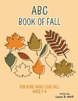 ABC Book of Fall: For Kids Who Love Fall: Ages 1-4 by Mark, Lucas B.