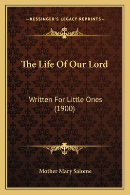 The Life Of Our Lord: Written For Little Ones (1900) by Salome, Mother Mary