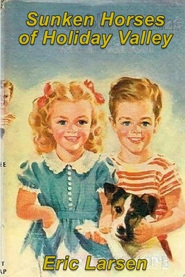 Sunken Horses of Holiday Valley by Larsen, Eric