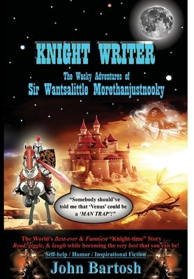 Knight Writer: The Wacky Adventures of Sir Wantsalittle Morethanjustnooky by Bartosh, John