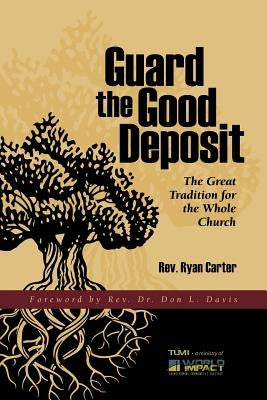 Guard the Good Deposit: The Great Tradition for the Whole Church by Davis, Don L.