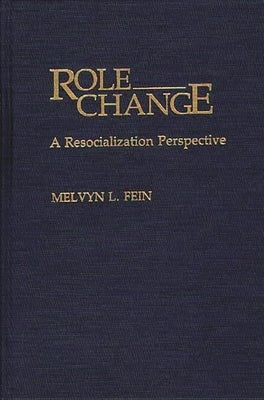 Role Change: A Resocialization Perspective by Fein, Melvyn L.