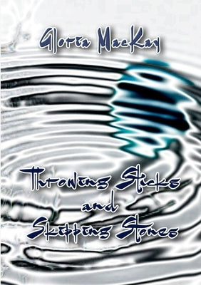 Throwing Sticks and Skipping Stones by MacKay, Gloria