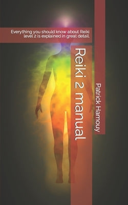 Reiki 2 manual: Everything you should know about Reiki level 2 is explained in great detail. by Hamouy, Patrick