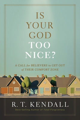 Is Your God Too Nice?: A Call for Believers to Get Out of Their Comfort Zone by Kendall, R. T.
