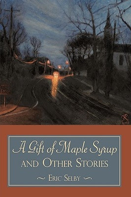 A Gift of Maple Syrup and Other Stories by Selby, Eric