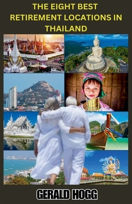 The Eight Best Retirement Locations in Thailand by Hogg, Gerald