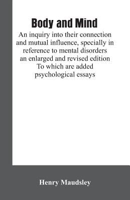 " Body and mind: an inquiry into their connection and mutual influence, specially in reference to mental disorders / an enlarged and re by Maudsley, Henry