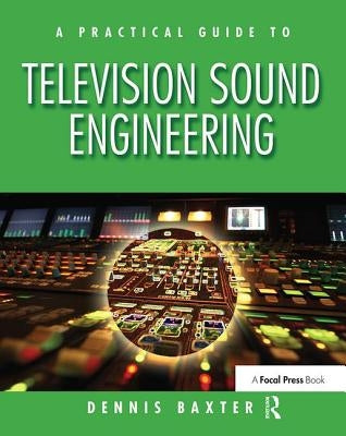 A Practical Guide to Television Sound Engineering by Baxter, Dennis